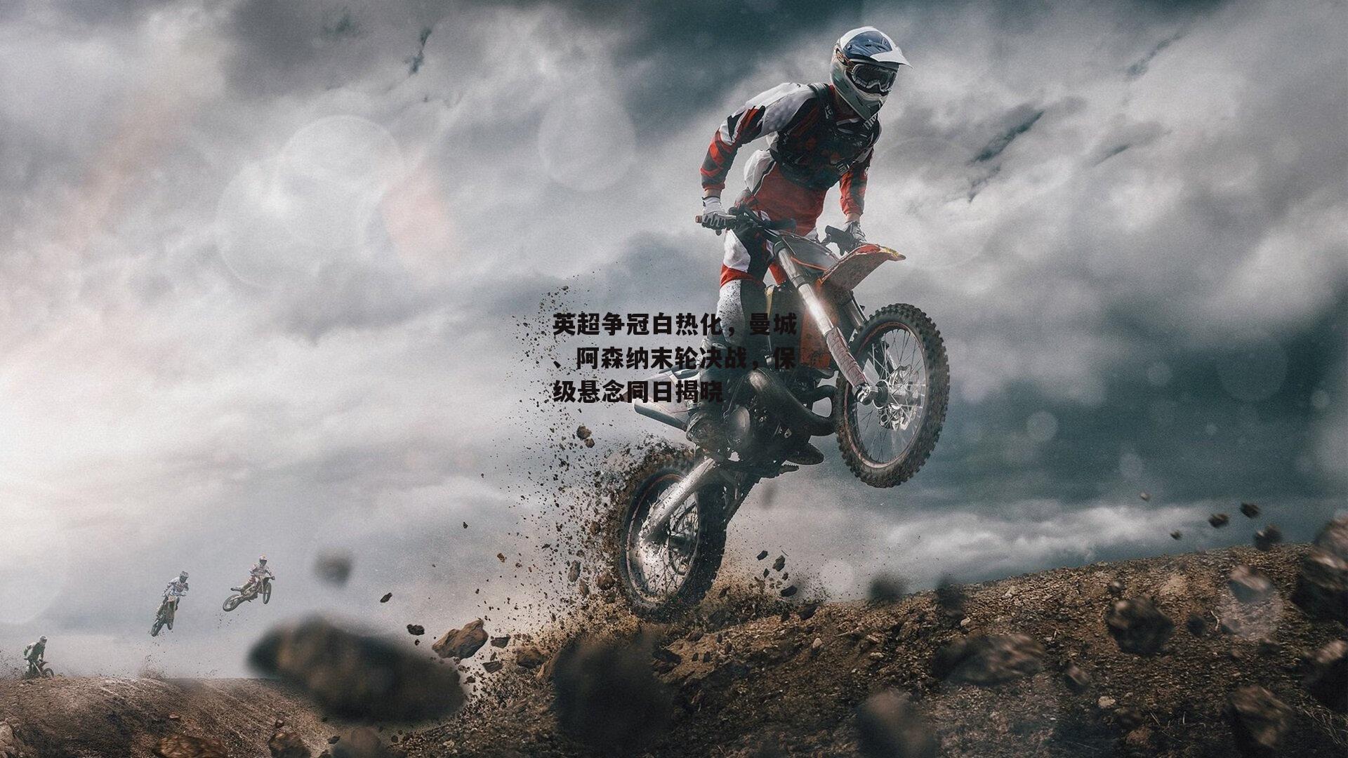 英超争冠白热化，曼城、阿森纳末轮决战，保级悬念同日揭晓